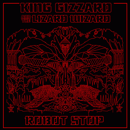 King Gizzard and the Lizard Wizard : Robot Stop